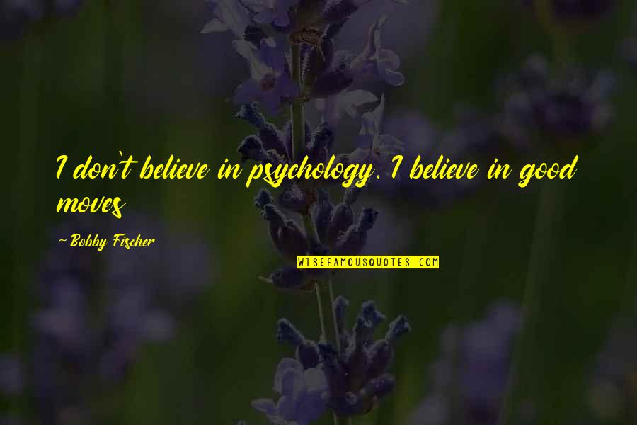 Psychology Quotes By Bobby Fischer: I don't believe in psychology. I believe in