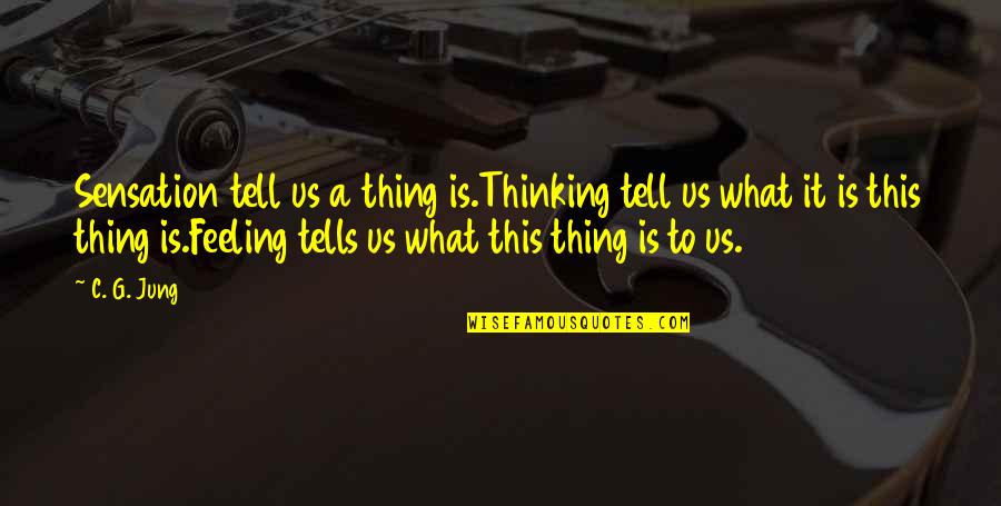 Psychology Quotes By C. G. Jung: Sensation tell us a thing is.Thinking tell us
