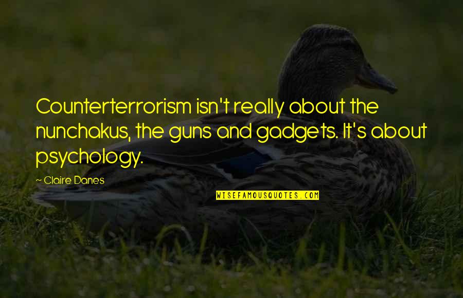 Psychology Quotes By Claire Danes: Counterterrorism isn't really about the nunchakus, the guns