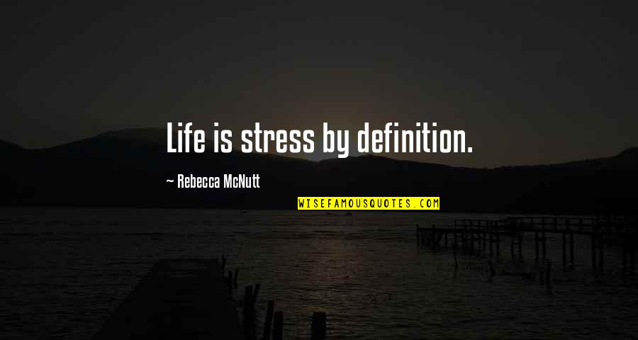 Psychology Quotes By Rebecca McNutt: Life is stress by definition.