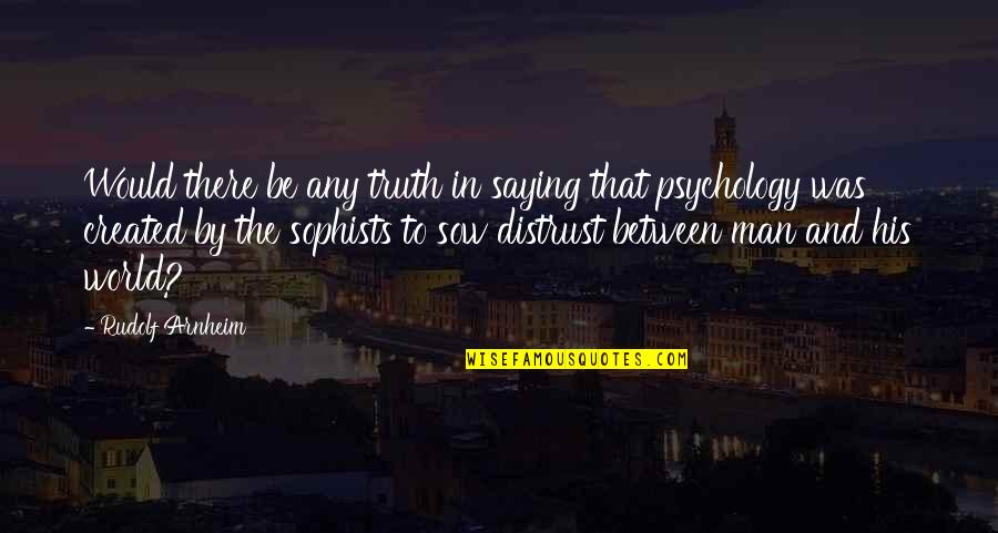 Psychology Quotes By Rudolf Arnheim: Would there be any truth in saying that