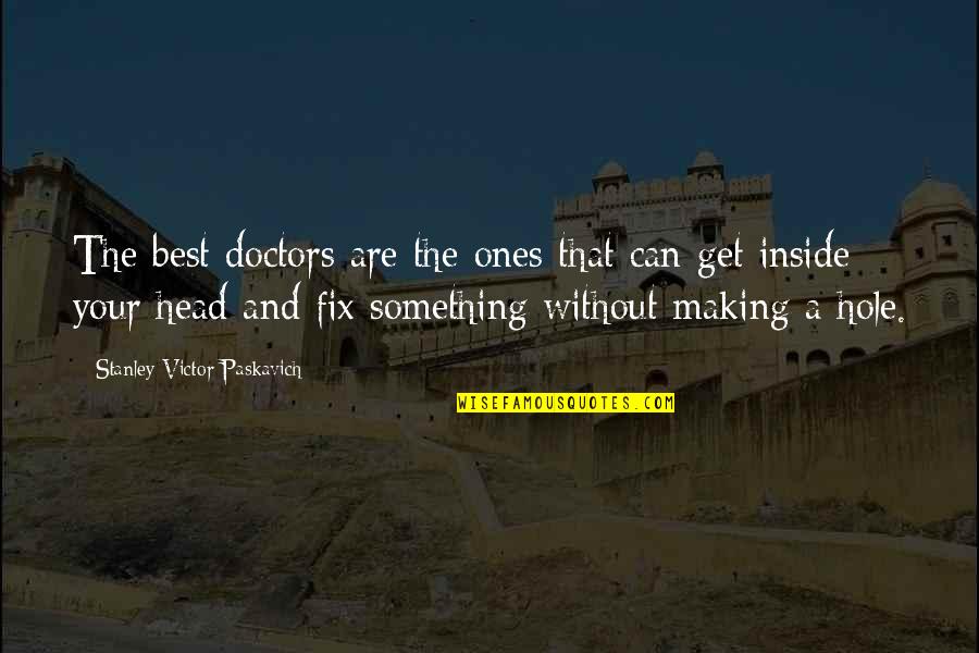 Psychology Quotes Quotes By Stanley Victor Paskavich: The best doctors are the ones that can Psychology Quotes Quotes By Stanley Victor Paskavich: The best doctors are the ones that can