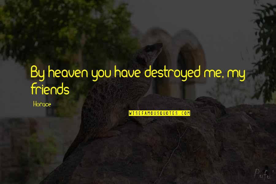 Psychology Says About Love Quotes By Horace: By heaven you have destroyed me, my friends!