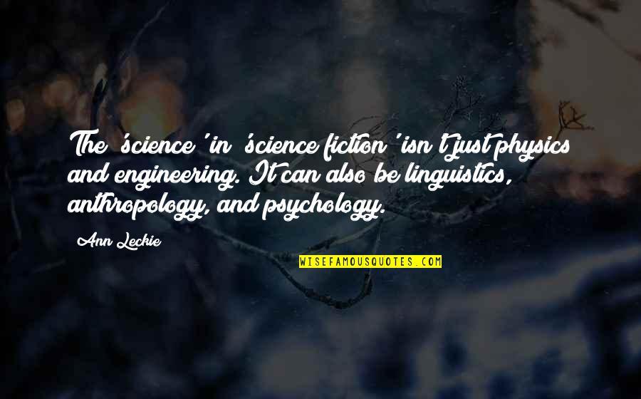 Psychology Science Quotes By Ann Leckie: The 'science' in 'science fiction' isn't just physics