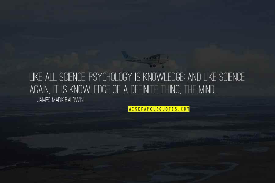 Psychology Science Quotes By James Mark Baldwin: Like all science, psychology is knowledge; and like