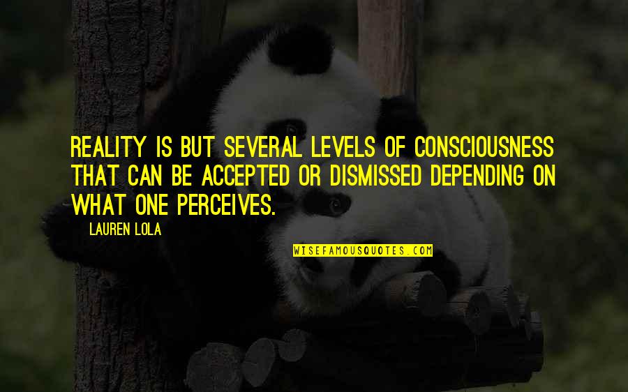 Psychology Science Quotes By Lauren Lola: Reality is but several levels of consciousness that