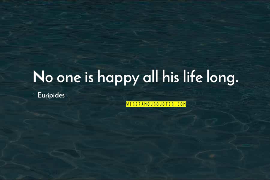 Psychology Subject Quotes By Euripides: No one is happy all his life long.