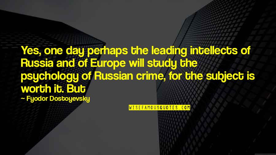 Psychology Subject Quotes By Fyodor Dostoyevsky: Yes, one day perhaps the leading intellects of