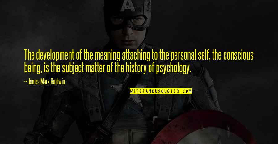 Psychology Subject Quotes By James Mark Baldwin: The development of the meaning attaching to the