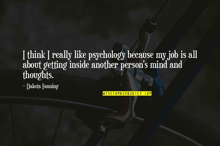 Psychology Thoughts Quotes By Dakota Fanning: I think I really like psychology because my Psychology Thoughts Quotes By Dakota Fanning: I think I really like psychology because my