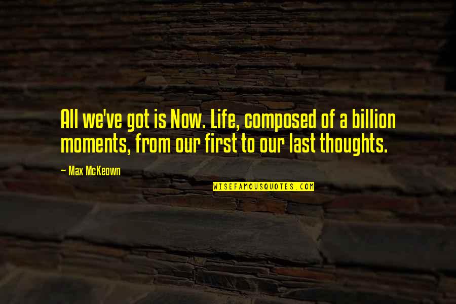 Psychology Thoughts Quotes By Max McKeown: All we've got is Now. Life, composed of Psychology Thoughts Quotes By Max McKeown: All we've got is Now. Life, composed of