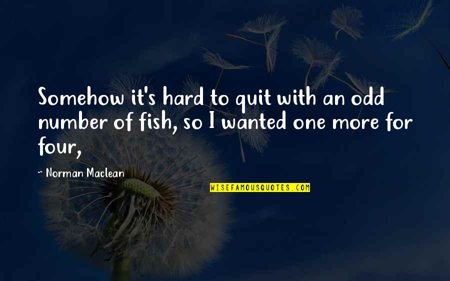 Psychology Thoughts Quotes By Norman Maclean: Somehow it's hard to quit with an odd Psychology Thoughts Quotes By Norman Maclean: Somehow it's hard to quit with an odd