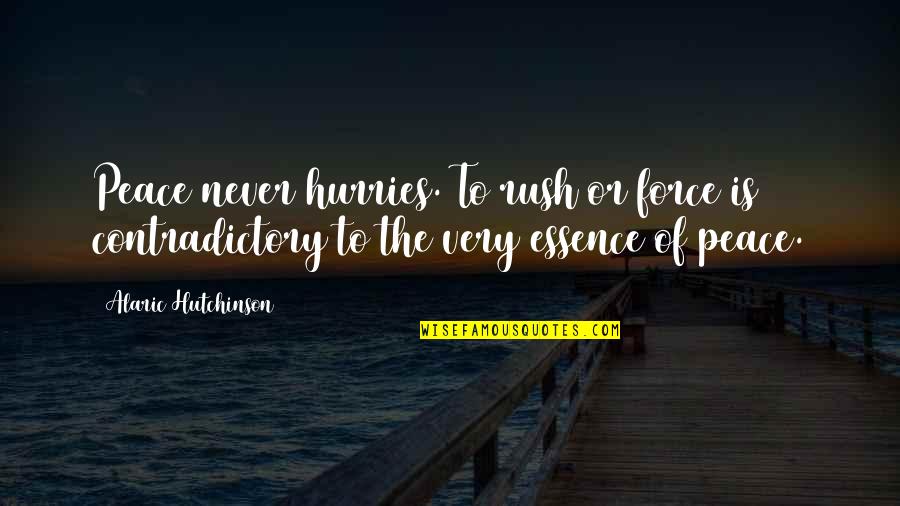 Psychology Wisdom Quotes By Alaric Hutchinson: Peace never hurries. To rush or force is