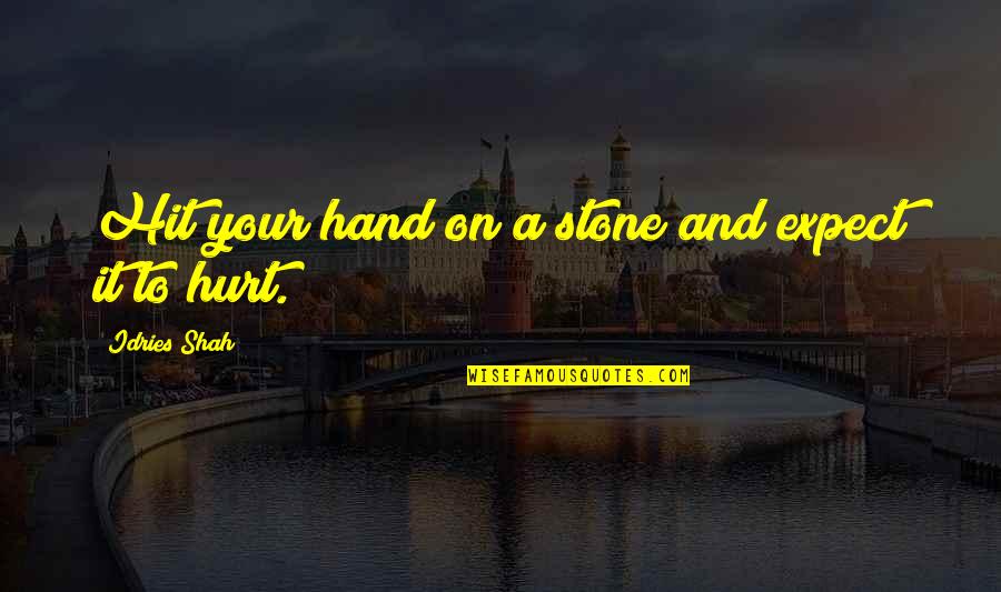 Psychology Wisdom Quotes By Idries Shah: Hit your hand on a stone and expect