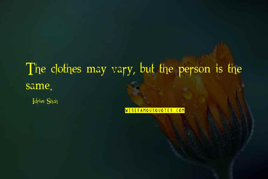Psychology Wisdom Quotes By Idries Shah: The clothes may vary, but the person is