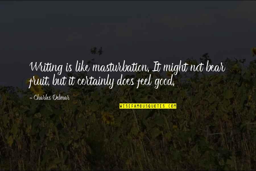 Psychomanteum Quotes By Charles Delmar: Writing is like masturbation. It might not bear