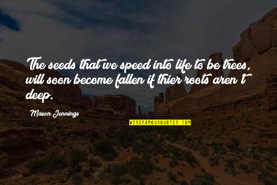 Psychomanteum Quotes By Mason Jennings: The seeds that we speed into life to