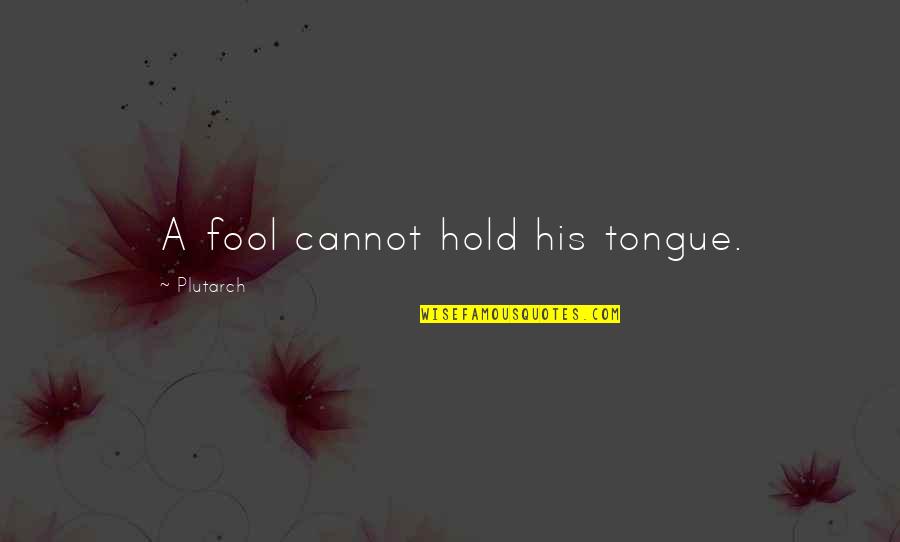 Psychometrically Quotes By Plutarch: A fool cannot hold his tongue.