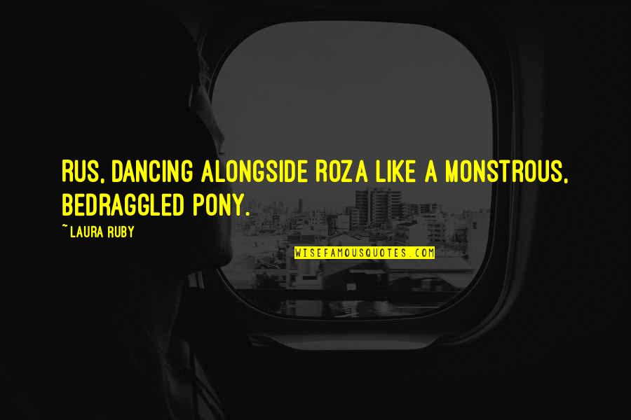 Psychometrician Reviewer Quotes By Laura Ruby: Rus, dancing alongside Roza like a monstrous, bedraggled