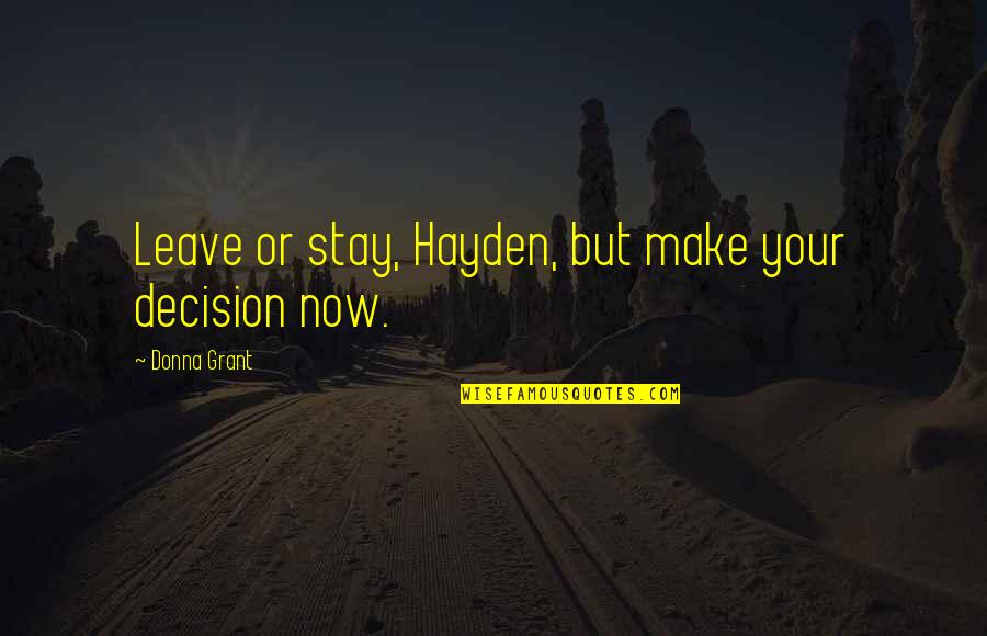 Psychonauts Boyd Quotes By Donna Grant: Leave or stay, Hayden, but make your decision Psychonauts Boyd Quotes By Donna Grant: Leave or stay, Hayden, but make your decision