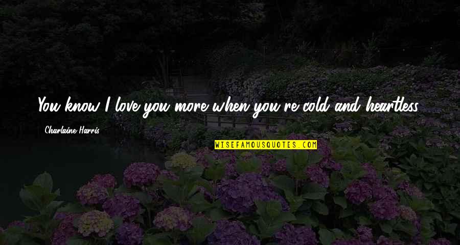 Psychoneurosis Neuroses Quotes By Charlaine Harris: You know I love you more when you're Psychoneurosis Neuroses Quotes By Charlaine Harris: You know I love you more when you're