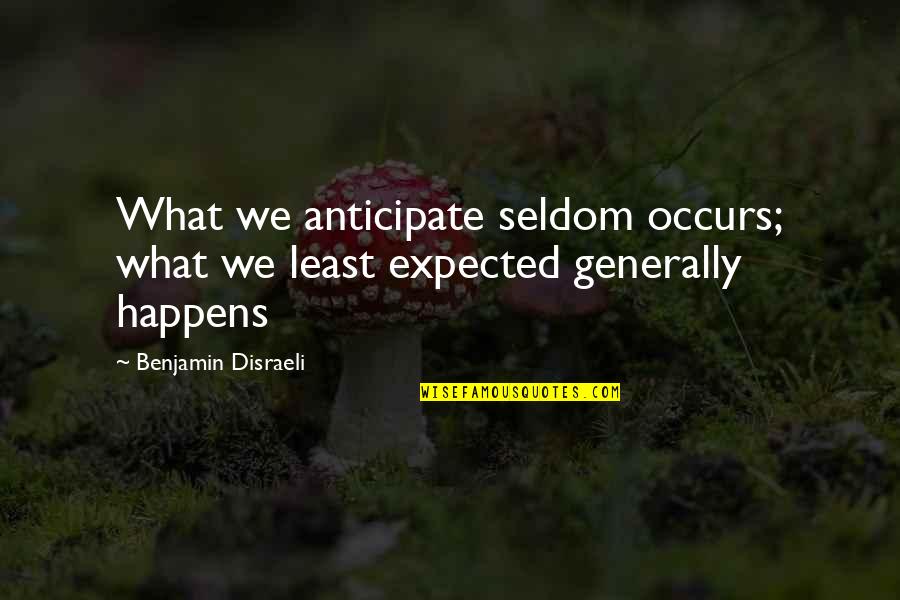 Psychoneurotic Quotes By Benjamin Disraeli: What we anticipate seldom occurs; what we least