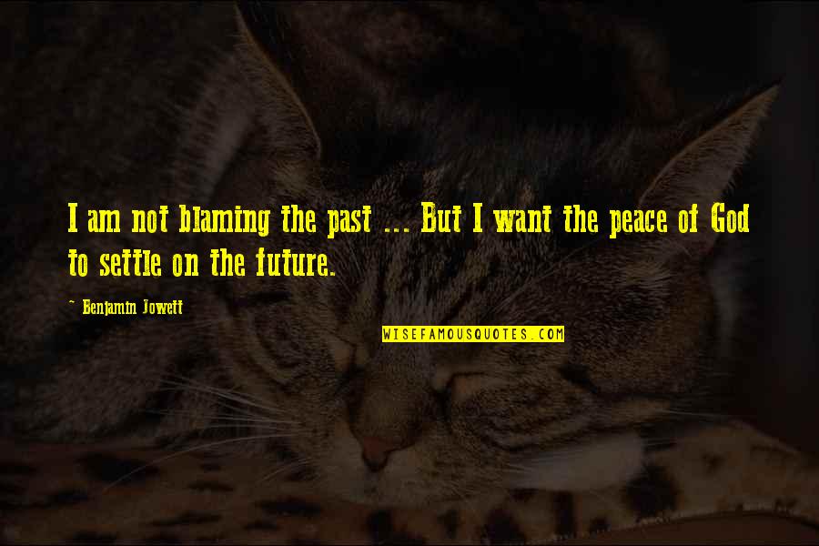 Psychoneurotically Quotes By Benjamin Jowett: I am not blaming the past ... But