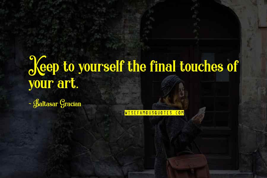 Psychonomer Quotes By Baltasar Gracian: Keep to yourself the final touches of your