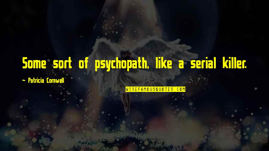 Psychopath Killer Quotes By Patricia Cornwell: Some sort of psychopath, like a serial killer.