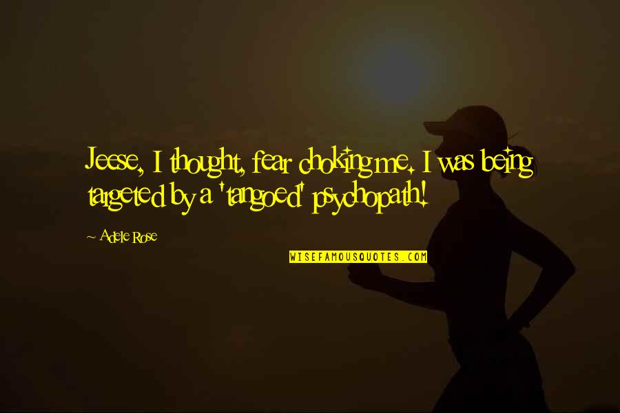 Psychopath Quotes By Adele Rose: Jeese, I thought, fear choking me. I was