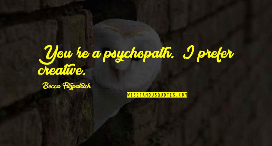 Psychopath Quotes By Becca Fitzpatrick: You're a psychopath.""I prefer creative.