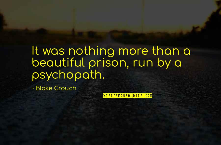 Psychopath Quotes By Blake Crouch: It was nothing more than a beautiful prison,