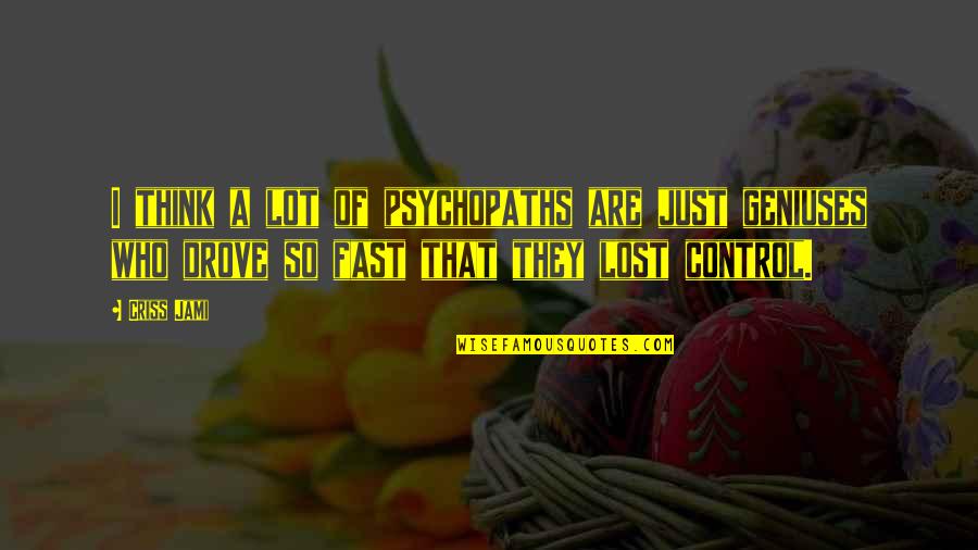 Psychopath Quotes By Criss Jami: I think a lot of psychopaths are just