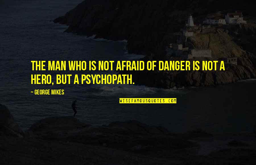 Psychopath Quotes By George Mikes: The man who is not afraid of danger