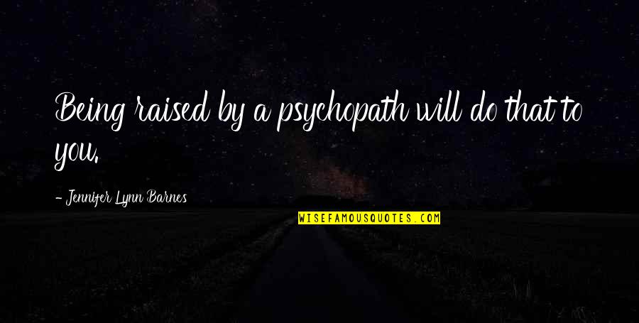 Psychopath Quotes By Jennifer Lynn Barnes: Being raised by a psychopath will do that