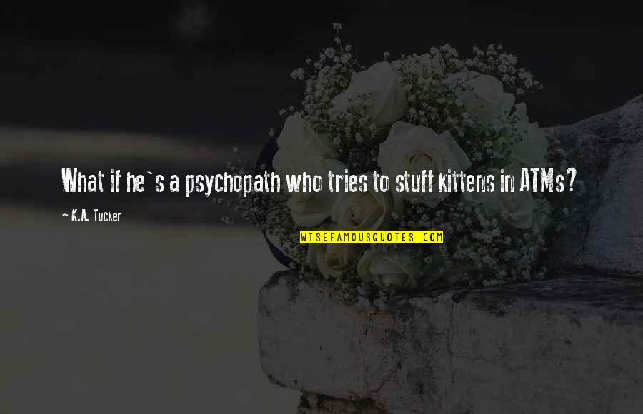 Psychopath Quotes By K.A. Tucker: What if he's a psychopath who tries to