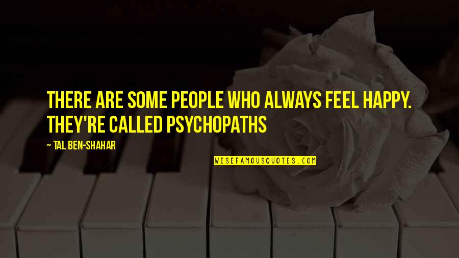 Psychopath Quotes By Tal Ben-Shahar: There are some people who always feel happy.