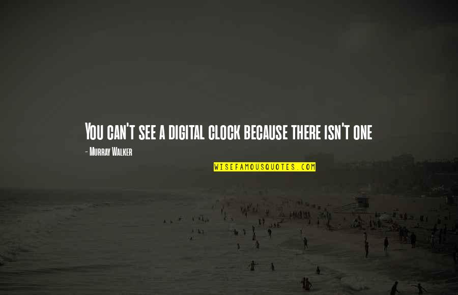 Psychopath Recovery Quotes By Murray Walker: You can't see a digital clock because there Psychopath Recovery Quotes By Murray Walker: You can't see a digital clock because there