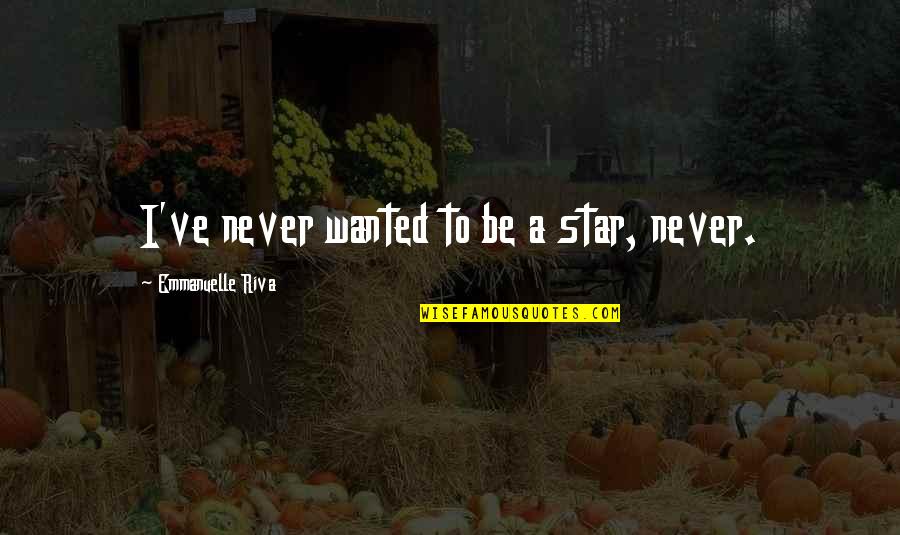 Psychopathically Quotes By Emmanuelle Riva: I've never wanted to be a star, never. Psychopathically Quotes By Emmanuelle Riva: I've never wanted to be a star, never.