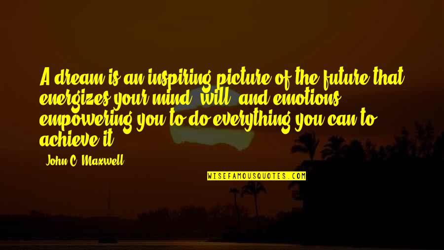 Psychopathologist Quotes By John C. Maxwell: A dream is an inspiring picture of the