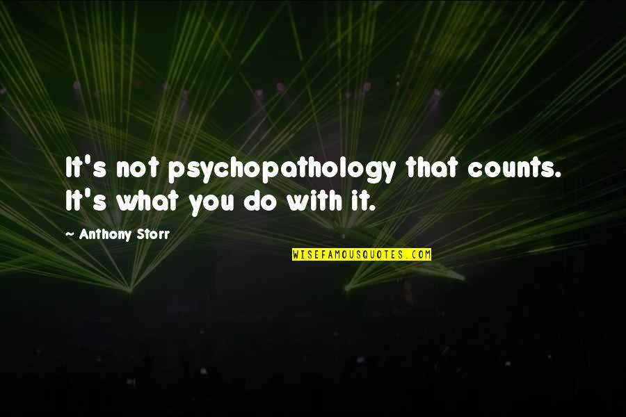 Psychopathology Quotes By Anthony Storr: It's not psychopathology that counts. It's what you