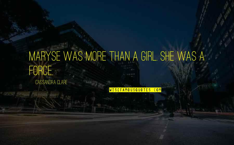 Psychopathology Quotes By Cassandra Clare: Maryse was more than a girl. She was