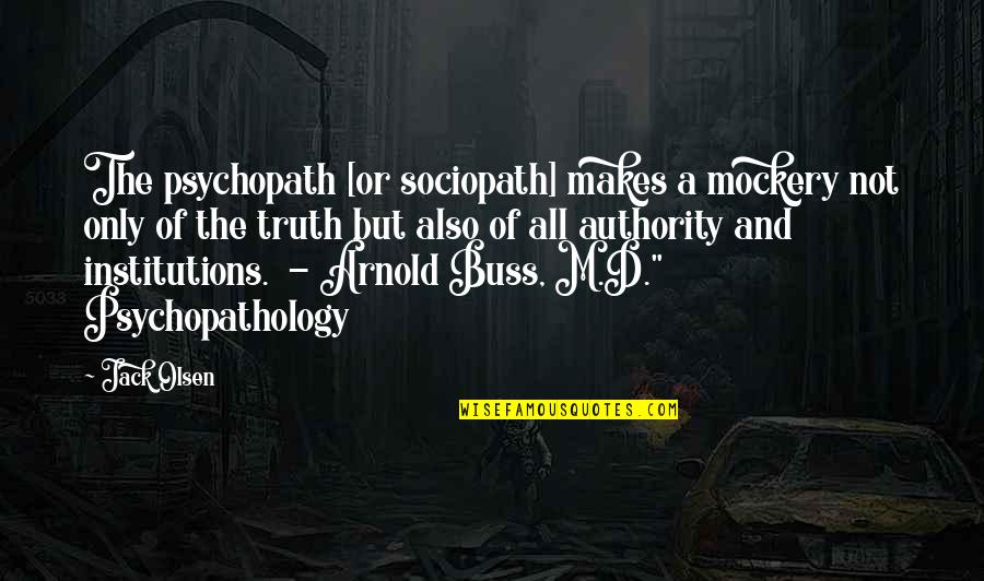 Psychopathology Quotes By Jack Olsen: The psychopath [or sociopath] makes a mockery not