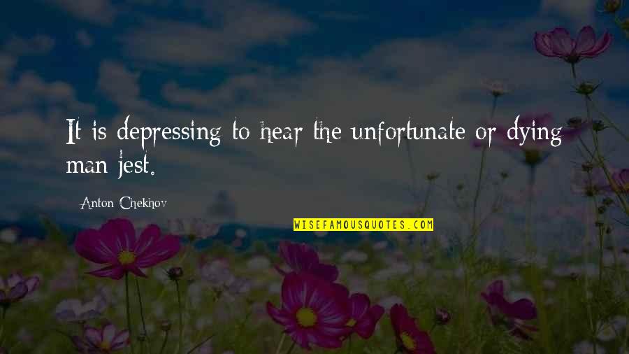 Psychopaths And Sociopaths Quotes By Anton Chekhov: It is depressing to hear the unfortunate or