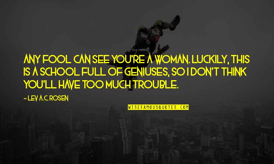 Psychopaths And Sociopaths Quotes By Lev A.C. Rosen: Any fool can see you're a woman. Luckily, Psychopaths And Sociopaths Quotes By Lev A.C. Rosen: Any fool can see you're a woman. Luckily,