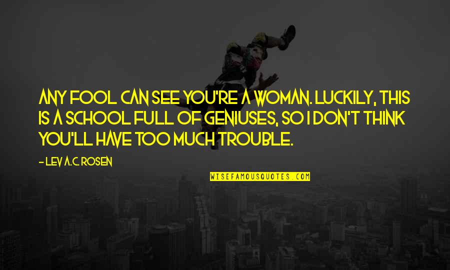 Psychopaths And Sociopaths Quotes By Lev A.C. Rosen: Any fool can see you're a woman. Luckily,