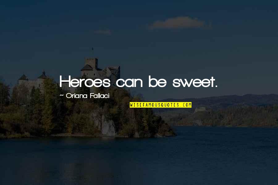 Psychopaths And Sociopaths Quotes By Oriana Fallaci: Heroes can be sweet. Psychopaths And Sociopaths Quotes By Oriana Fallaci: Heroes can be sweet.