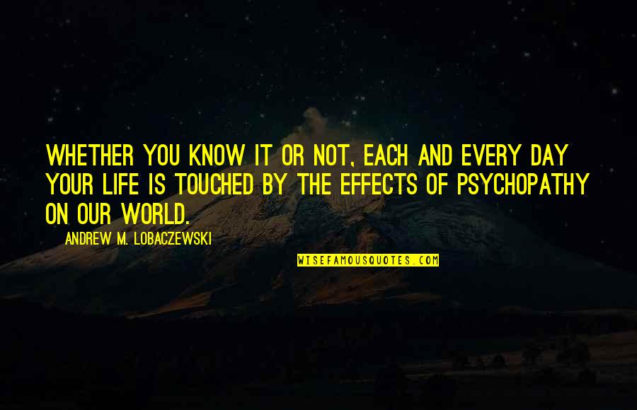 Psychopathy Life Quotes By Andrew M. Lobaczewski: Whether you know it or not, each and Psychopathy Life Quotes By Andrew M. Lobaczewski: Whether you know it or not, each and