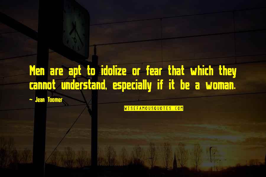 Psychopatic Quotes By Jean Toomer: Men are apt to idolize or fear that