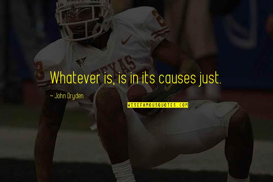 Psychophysical Reductionism Quotes By John Dryden: Whatever is, is in its causes just. Psychophysical Reductionism Quotes By John Dryden: Whatever is, is in its causes just.